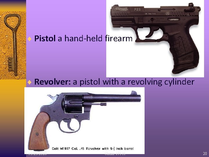 ¨ Pistol a hand-held firearm ¨ Revolver: a pistol with a revolving cylinder 11/25/2020
