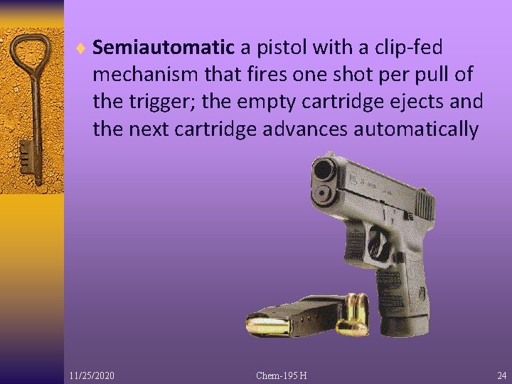 ¨ Semiautomatic a pistol with a clip-fed mechanism that fires one shot per pull