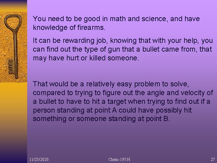 You need to be good in math and science, and have knowledge of firearms.