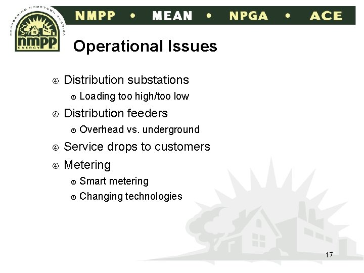 Operational Issues Distribution substations ¾ Distribution feeders ¾ Loading too high/too low Overhead vs.