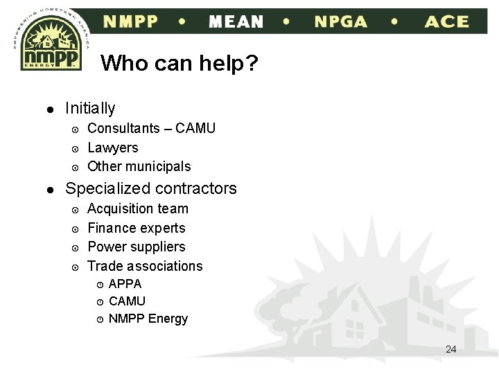 Who can help? l Initially l Consultants – CAMU Lawyers Other municipals Specialized contractors