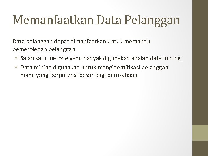 Memanfaatkan Data Pelanggan Data pelanggan dapat dimanfaatkan untuk memandu pemerolehan pelanggan • Salah satu