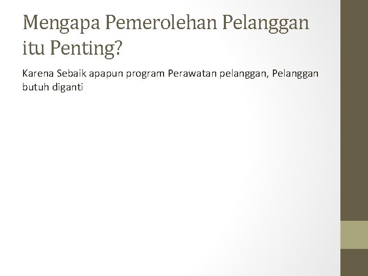 Mengapa Pemerolehan Pelanggan itu Penting? Karena Sebaik apapun program Perawatan pelanggan, Pelanggan butuh diganti
