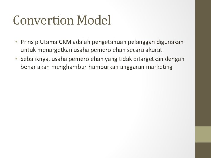 Convertion Model • Prinsip Utama CRM adalah pengetahuan pelanggan digunakan untuk menargetkan usaha pemerolehan