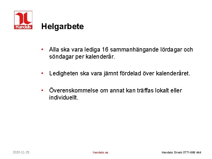 Helgarbete • Alla ska vara lediga 16 sammanhängande lördagar och söndagar per kalenderår. • Helgarbete • Alla ska vara lediga 16 sammanhängande lördagar och söndagar per kalenderår. •