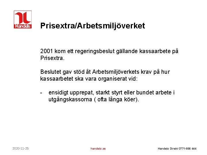 Prisextra/Arbetsmiljöverket 2001 kom ett regeringsbeslut gällande kassaarbete på Prisextra. Beslutet gav stöd åt Arbetsmiljöverkets Prisextra/Arbetsmiljöverket 2001 kom ett regeringsbeslut gällande kassaarbete på Prisextra. Beslutet gav stöd åt Arbetsmiljöverkets