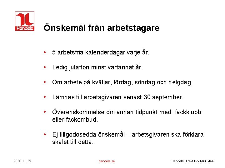 Önskemål från arbetstagare • 5 arbetsfria kalenderdagar varje år. • Ledig julafton minst vartannat Önskemål från arbetstagare • 5 arbetsfria kalenderdagar varje år. • Ledig julafton minst vartannat