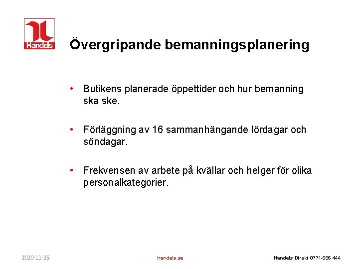 Övergripande bemanningsplanering • Butikens planerade öppettider och hur bemanning ska ske. • Förläggning av