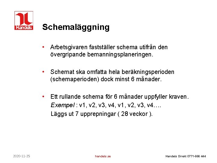 Schemaläggning • Arbetsgivaren fastställer schema utifrån den övergripande bemanningsplaneringen. • Schemat ska omfatta hela