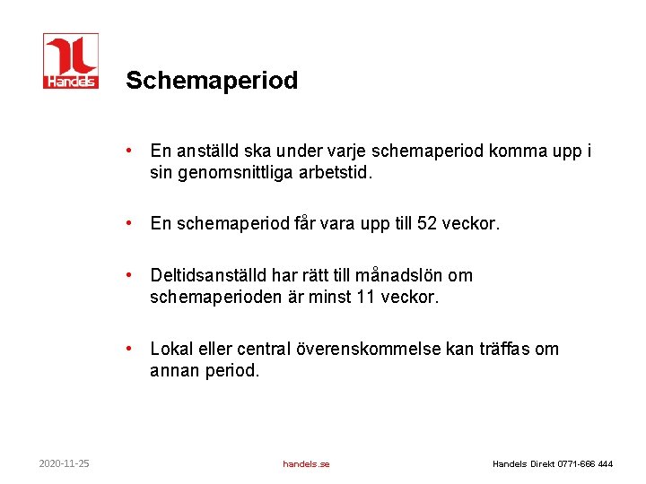 Schemaperiod • En anställd ska under varje schemaperiod komma upp i sin genomsnittliga arbetstid. Schemaperiod • En anställd ska under varje schemaperiod komma upp i sin genomsnittliga arbetstid.