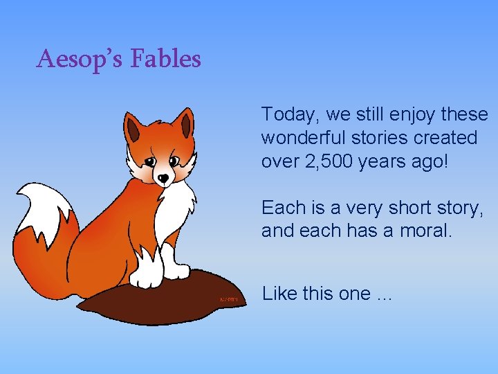 Aesop’s Fables Today, we still enjoy these wonderful stories created over 2, 500 years