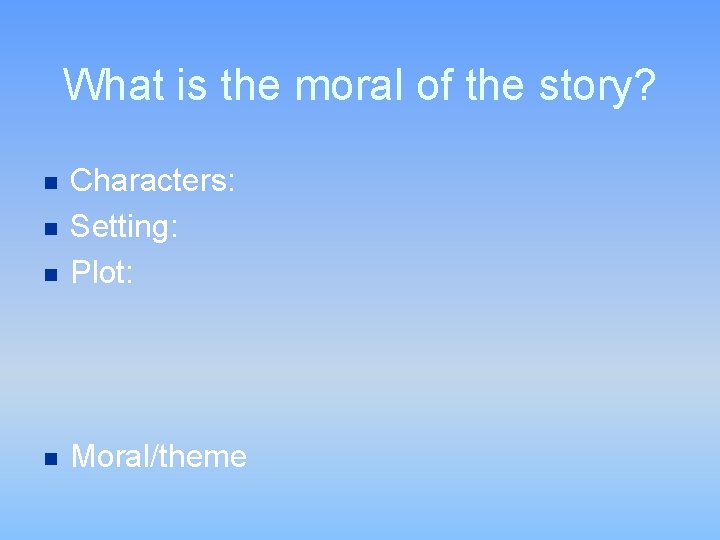 What is the moral of the story? n Characters: Setting: Plot: n Moral/theme n