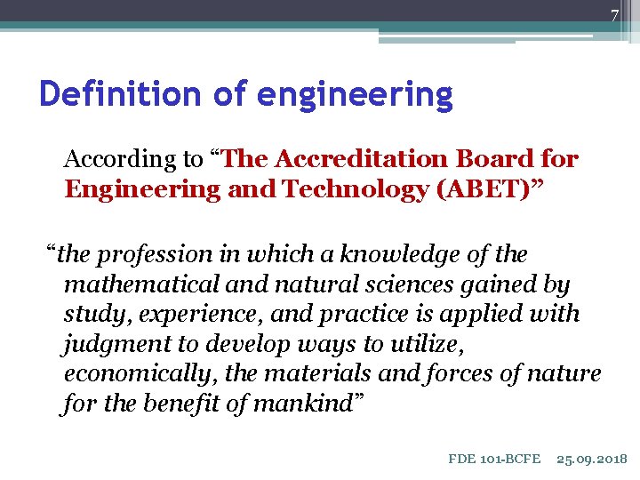 7 Definition of engineering According to “The Accreditation Board for Engineering and Technology (ABET)”