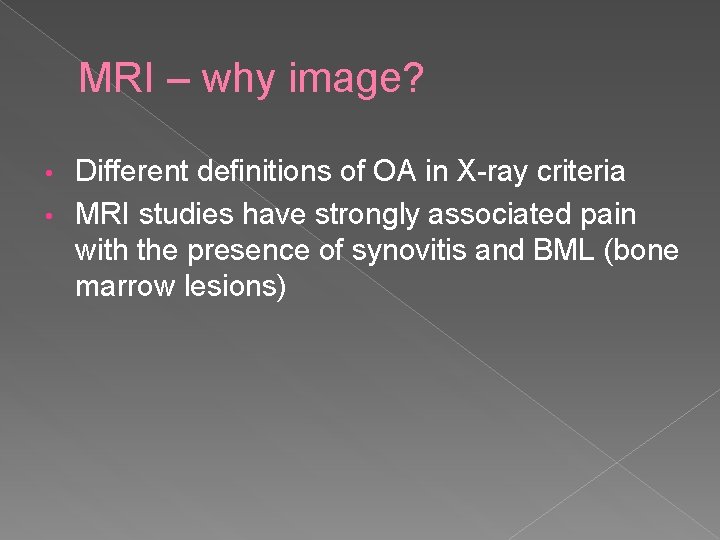 MRI – why image? Different definitions of OA in X-ray criteria • MRI studies