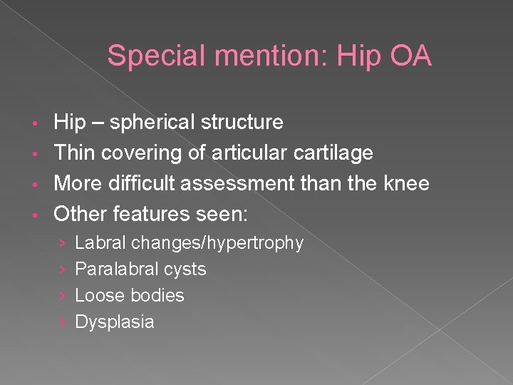 Special mention: Hip OA Hip – spherical structure • Thin covering of articular cartilage