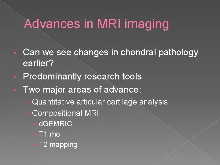 Advances in MRI imaging Can we see changes in chondral pathology earlier? • Predominantly