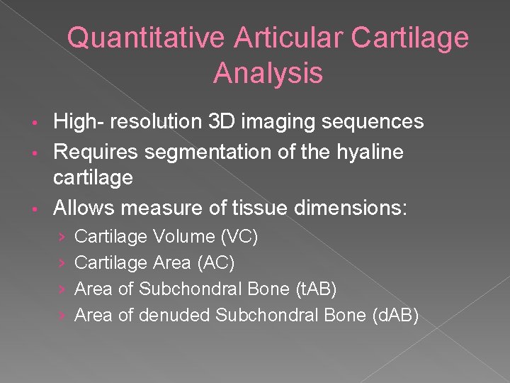 Quantitative Articular Cartilage Analysis High- resolution 3 D imaging sequences • Requires segmentation of