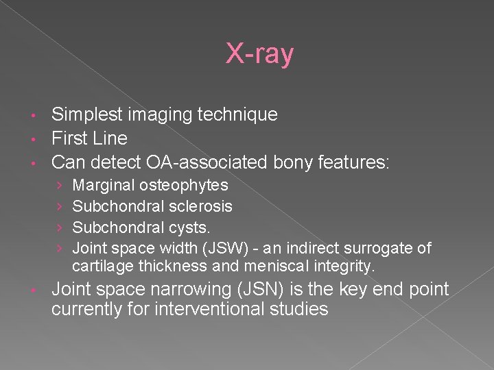 X-ray Simplest imaging technique • First Line • Can detect OA-associated bony features: •