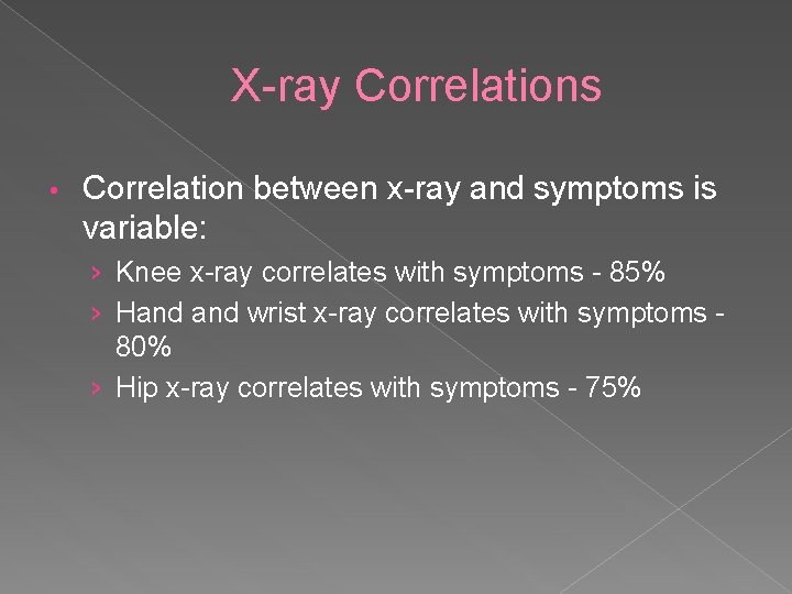 X-ray Correlations • Correlation between x-ray and symptoms is variable: › Knee x-ray correlates