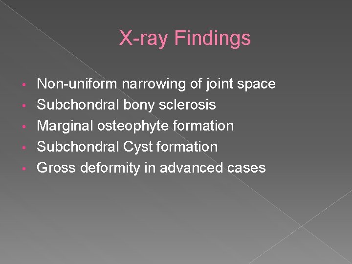 X-ray Findings • • • Non-uniform narrowing of joint space Subchondral bony sclerosis Marginal