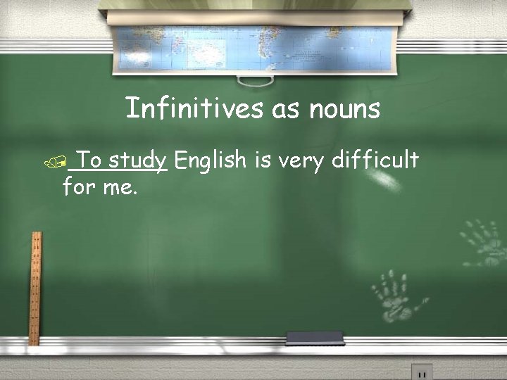 Infinitives as nouns To study English is very difficult for me. / 