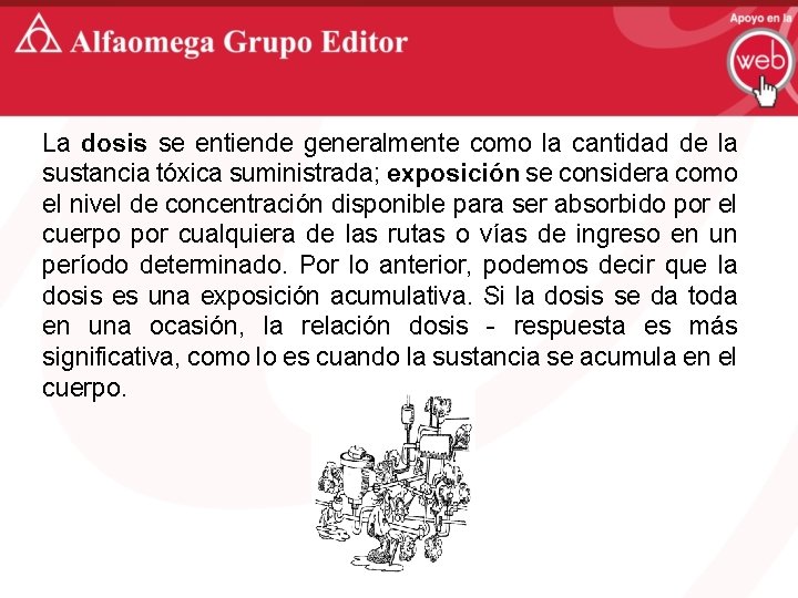 La dosis se entiende generalmente como la cantidad de la sustancia tóxica suministrada; exposición