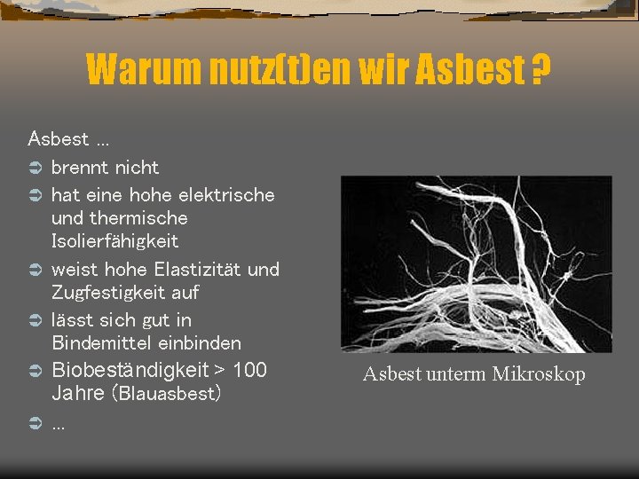 Warum nutz(t)en wir Asbest ? Asbest. . . Ü brennt nicht Ü hat eine