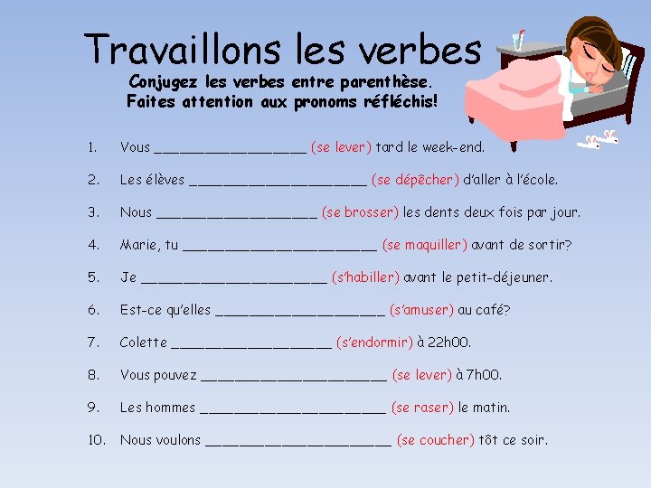 Travaillons les verbes Conjugez les verbes entre parenthèse. Faites attention aux pronoms réfléchis! 1.