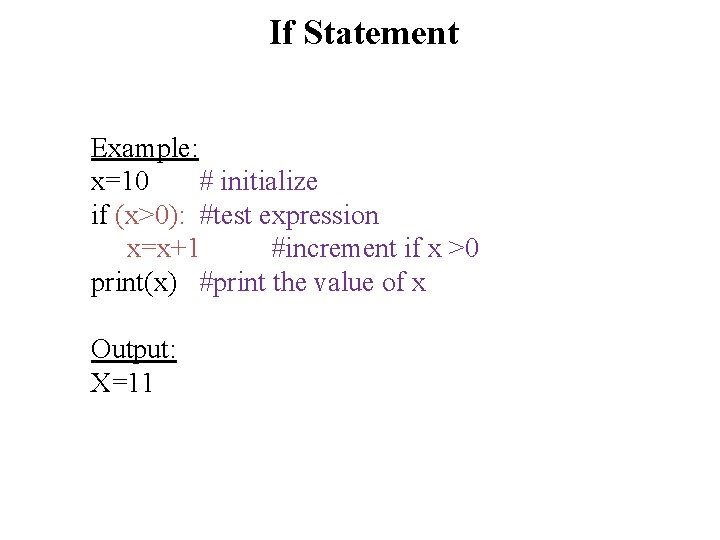 If Statement Example: x=10 # initialize if (x>0): #test expression x=x+1 #increment if x If Statement Example: x=10 # initialize if (x>0): #test expression x=x+1 #increment if x