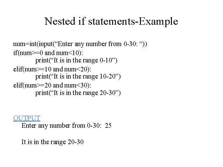Nested if statements-Example num=int(input(“Enter any number from 0 -30: “)) if(num>=0 and num<10): print(“It Nested if statements-Example num=int(input(“Enter any number from 0 -30: “)) if(num>=0 and num<10): print(“It