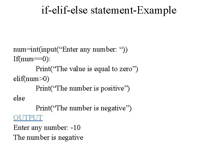 if-else statement-Example num=int(input(“Enter any number: “)) If(num==0): Print(“The value is equal to zero”) elif(num>0) if-else statement-Example num=int(input(“Enter any number: “)) If(num==0): Print(“The value is equal to zero”) elif(num>0)