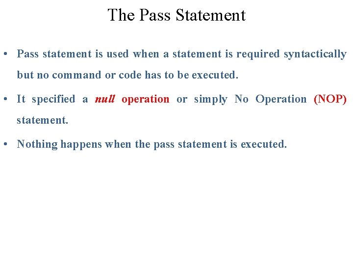 The Pass Statement • Pass statement is used when a statement is required syntactically The Pass Statement • Pass statement is used when a statement is required syntactically