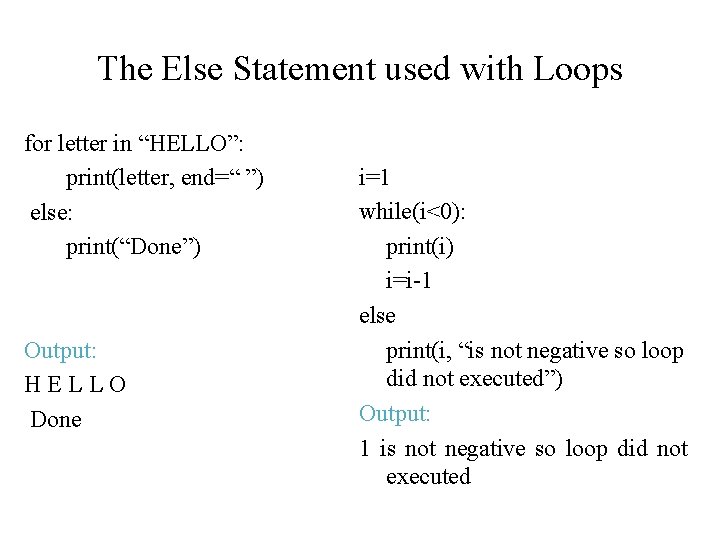The Else Statement used with Loops for letter in “HELLO”: print(letter, end=“ ”) else: The Else Statement used with Loops for letter in “HELLO”: print(letter, end=“ ”) else: