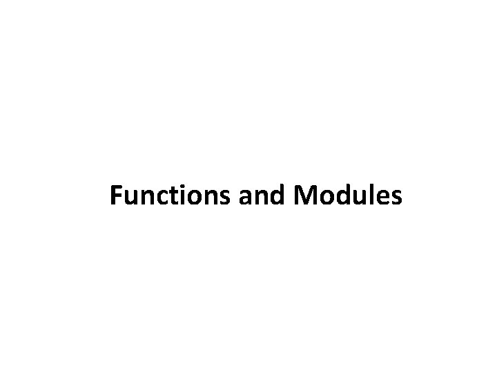 Functions and Modules Functions and Modules