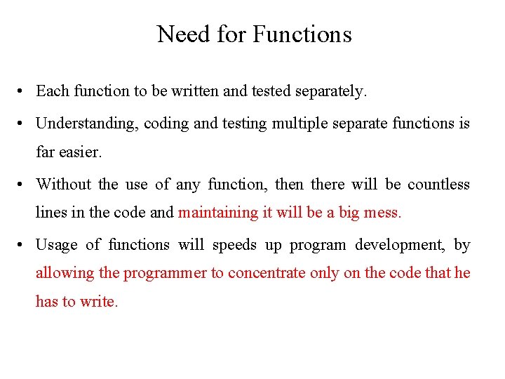 Need for Functions • Each function to be written and tested separately. • Understanding, Need for Functions • Each function to be written and tested separately. • Understanding,