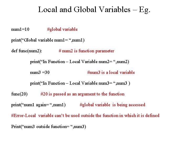 Local and Global Variables – Eg. num 1=10 #global variable print(“Global variable num 1= Local and Global Variables – Eg. num 1=10 #global variable print(“Global variable num 1=