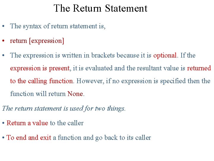 The Return Statement • The syntax of return statement is, • return [expression] •