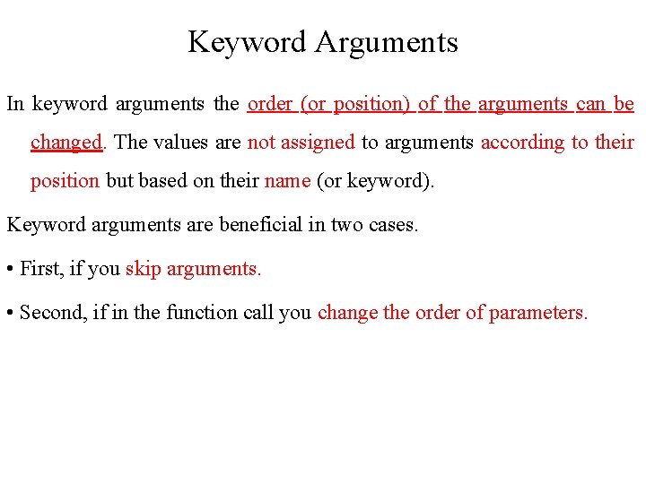 Keyword Arguments In keyword arguments the order (or position) of the arguments can be Keyword Arguments In keyword arguments the order (or position) of the arguments can be