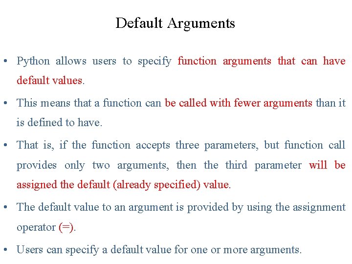 Default Arguments • Python allows users to specify function arguments that can have default Default Arguments • Python allows users to specify function arguments that can have default