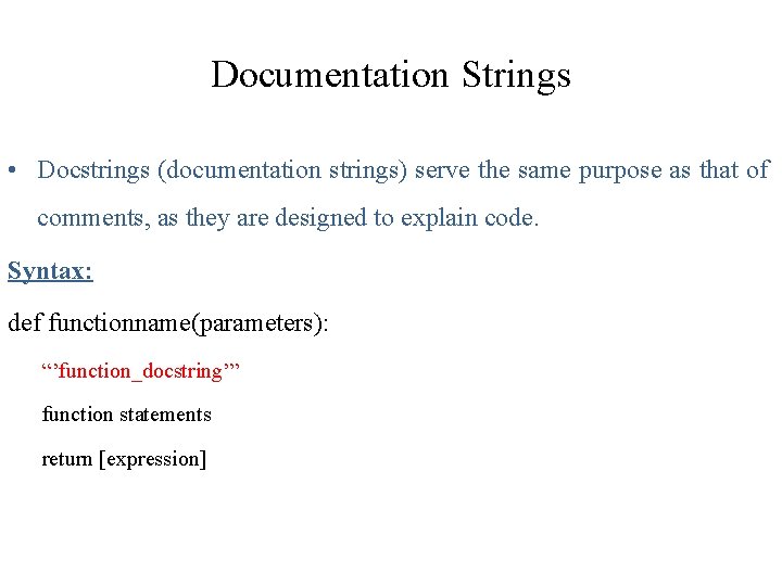 Documentation Strings • Docstrings (documentation strings) serve the same purpose as that of comments, Documentation Strings • Docstrings (documentation strings) serve the same purpose as that of comments,
