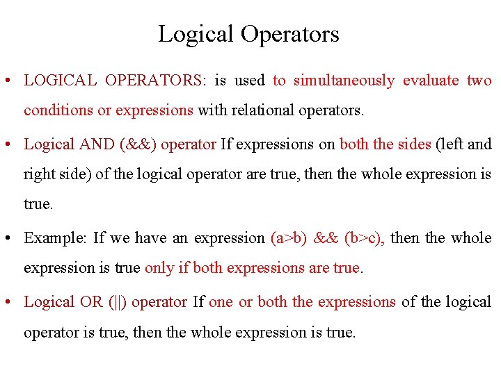 Logical Operators • LOGICAL OPERATORS: is used to simultaneously evaluate two conditions or expressions Logical Operators • LOGICAL OPERATORS: is used to simultaneously evaluate two conditions or expressions