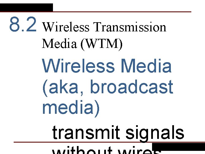 8. 2 Wireless Transmission Media (WTM) Wireless Media (aka, broadcast media) transmit signals 8. 2 Wireless Transmission Media (WTM) Wireless Media (aka, broadcast media) transmit signals