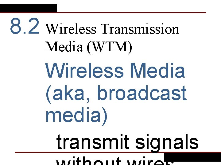 8. 2 Wireless Transmission Media (WTM) Wireless Media (aka, broadcast media) transmit signals 