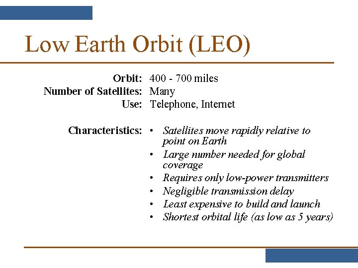 Low Earth Orbit (LEO) Orbit: 400 - 700 miles Number of Satellites: Many Use: Low Earth Orbit (LEO) Orbit: 400 - 700 miles Number of Satellites: Many Use:
