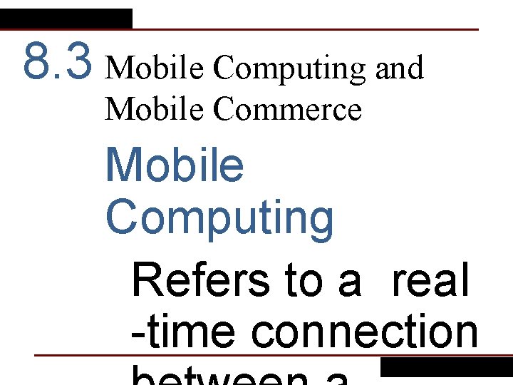 8. 3 Mobile Computing and Mobile Commerce Mobile Computing Refers to a real -time