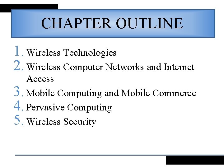 CHAPTER OUTLINE 1. Wireless Technologies 2. Wireless Computer Networks and Internet Access 3. Mobile