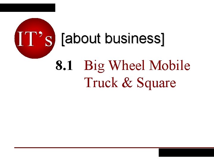 IT’s [about business] 8. 1 Big Wheel Mobile Truck & Square 