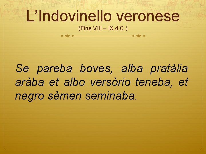 L’Indovinello veronese (Fine VIII – IX d. C. ) Se pareba boves, alba pratàlia