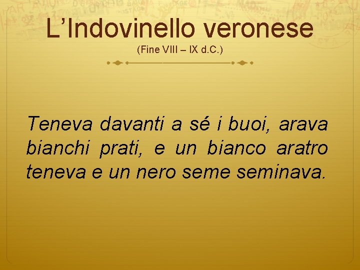 L’Indovinello veronese (Fine VIII – IX d. C. ) Teneva davanti a sé i