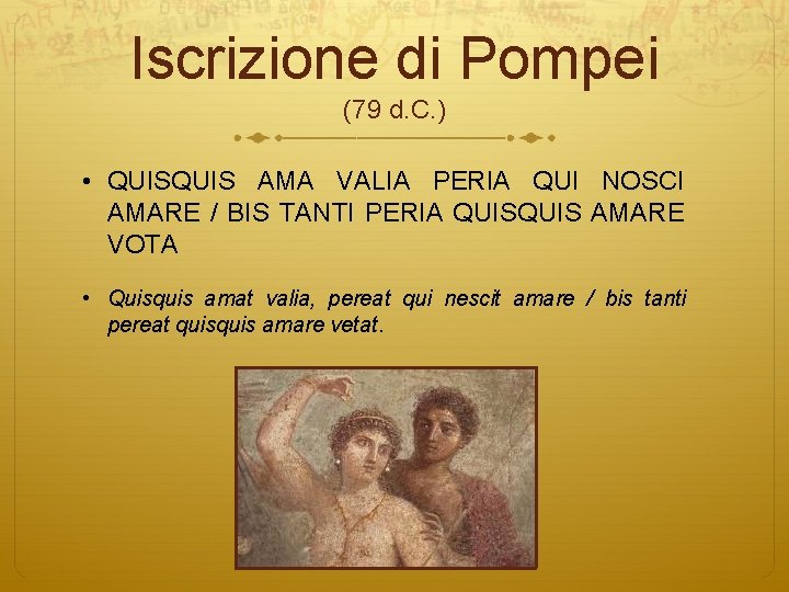 Iscrizione di Pompei (79 d. C. ) • QUIS AMA VALIA PERIA QUI NOSCI